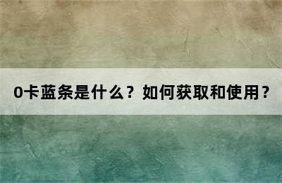 0卡蓝条是什么？如何获取和使用？