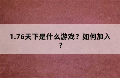 1.76天下是什么游戏？如何加入？