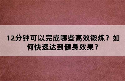 12分钟可以完成哪些高效锻炼？如何快速达到健身效果？