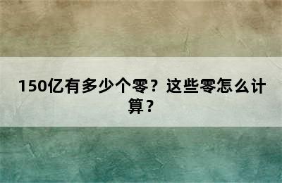 150亿有多少个零？这些零怎么计算？