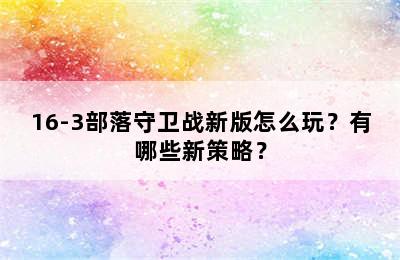 16-3部落守卫战新版怎么玩？有哪些新策略？