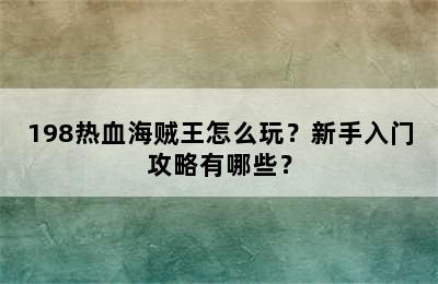 198热血海贼王怎么玩？新手入门攻略有哪些？