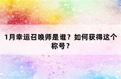 1月幸运召唤师是谁？如何获得这个称号？