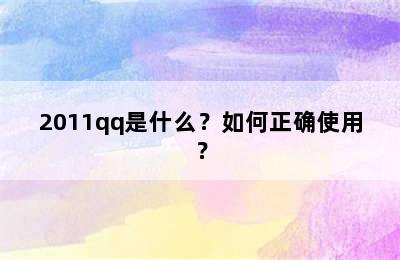 2011qq是什么？如何正确使用？