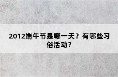 2012端午节是哪一天？有哪些习俗活动？