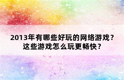 2013年有哪些好玩的网络游戏？这些游戏怎么玩更畅快？