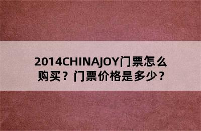 2014CHINAJOY门票怎么购买？门票价格是多少？