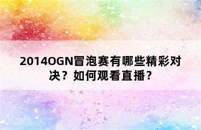 2014OGN冒泡赛有哪些精彩对决？如何观看直播？