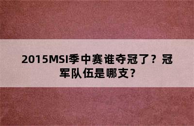 2015MSI季中赛谁夺冠了？冠军队伍是哪支？