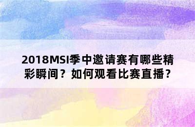 2018MSI季中邀请赛有哪些精彩瞬间？如何观看比赛直播？