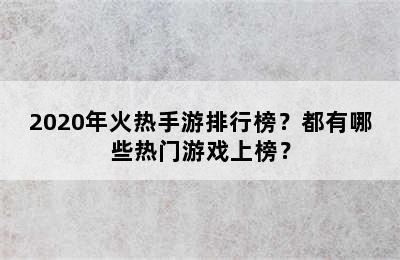 2020年火热手游排行榜？都有哪些热门游戏上榜？