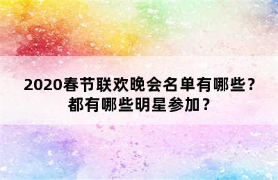 2020春节联欢晚会名单有哪些？都有哪些明星参加？