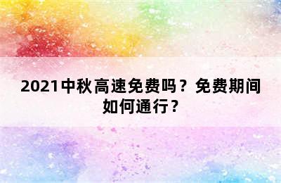 2021中秋高速免费吗？免费期间如何通行？