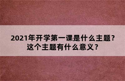 2021年开学第一课是什么主题？这个主题有什么意义？