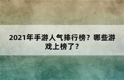 2021年手游人气排行榜？哪些游戏上榜了？