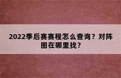 2022季后赛赛程怎么查询？对阵图在哪里找？