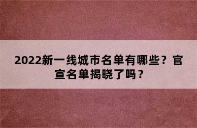 2022新一线城市名单有哪些？官宣名单揭晓了吗？