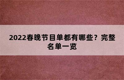 2022春晚节目单都有哪些？完整名单一览