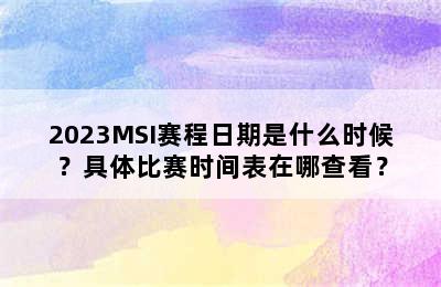 2023MSI赛程日期是什么时候？具体比赛时间表在哪查看？