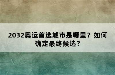 2032奥运首选城市是哪里？如何确定最终候选？