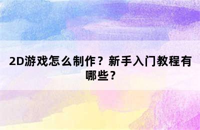 2D游戏怎么制作？新手入门教程有哪些？