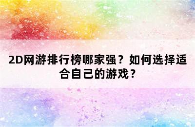 2D网游排行榜哪家强？如何选择适合自己的游戏？