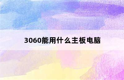 3060能用什么主板电脑