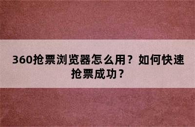 360抢票浏览器怎么用？如何快速抢票成功？