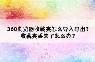 360浏览器收藏夹怎么导入导出？收藏夹丢失了怎么办？