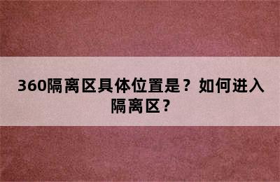 360隔离区具体位置是？如何进入隔离区？