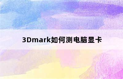 3Dmark如何测电脑显卡