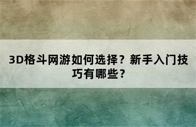 3D格斗网游如何选择？新手入门技巧有哪些？