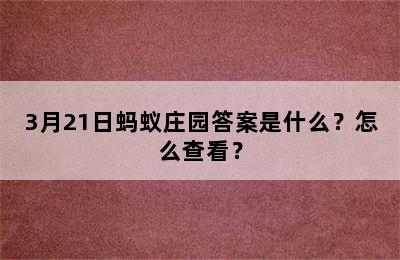 3月21日蚂蚁庄园答案是什么？怎么查看？