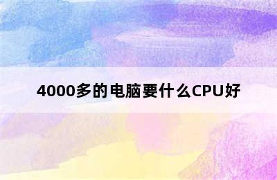 4000多的电脑要什么CPU好