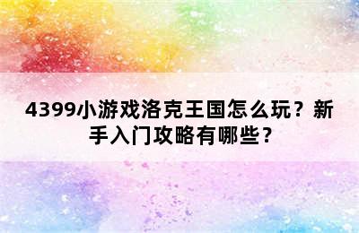 4399小游戏洛克王国怎么玩？新手入门攻略有哪些？