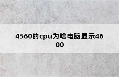 4560的cpu为啥电脑显示4600