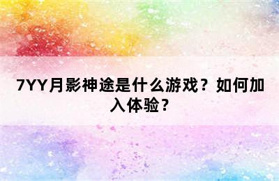 7YY月影神途是什么游戏？如何加入体验？