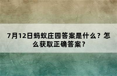 7月12日蚂蚁庄园答案是什么？怎么获取正确答案？