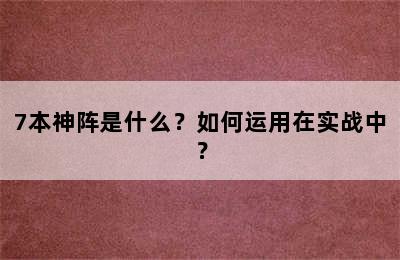 7本神阵是什么？如何运用在实战中？