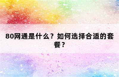 80网通是什么？如何选择合适的套餐？