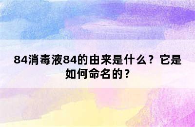 84消毒液84的由来是什么？它是如何命名的？