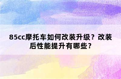 85cc摩托车如何改装升级？改装后性能提升有哪些？