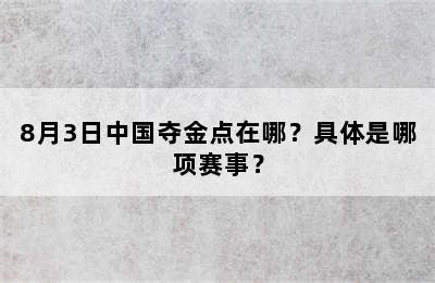 8月3日中国夺金点在哪？具体是哪项赛事？