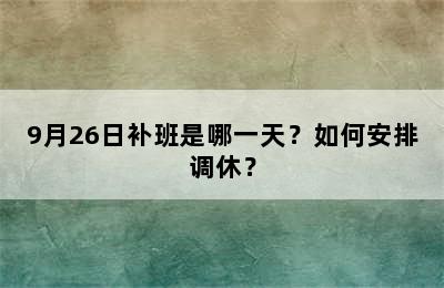 9月26日补班是哪一天？如何安排调休？