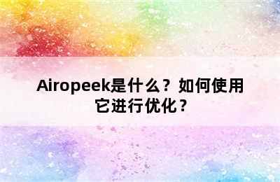 Airopeek是什么？如何使用它进行优化？