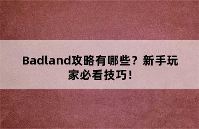 Badland攻略有哪些？新手玩家必看技巧！