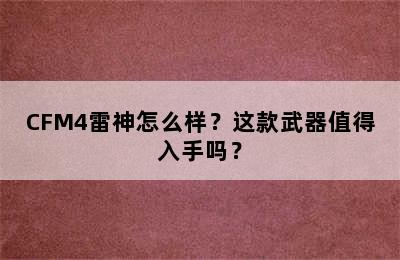 CFM4雷神怎么样？这款武器值得入手吗？