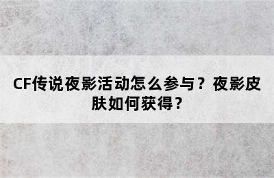 CF传说夜影活动怎么参与？夜影皮肤如何获得？