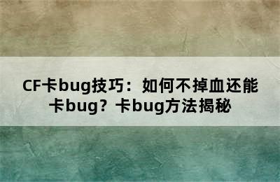 CF卡bug技巧：如何不掉血还能卡bug？卡bug方法揭秘