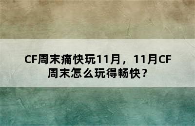 CF周末痛快玩11月，11月CF周末怎么玩得畅快？